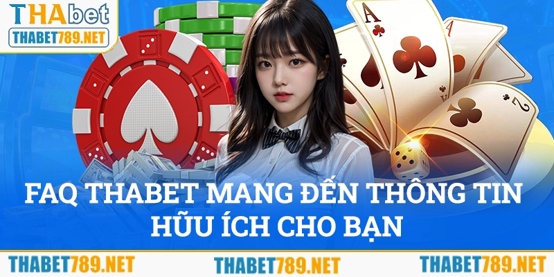 Chuyên mục FAQ Thabet mang đến thông tin hữu ích cho bạn