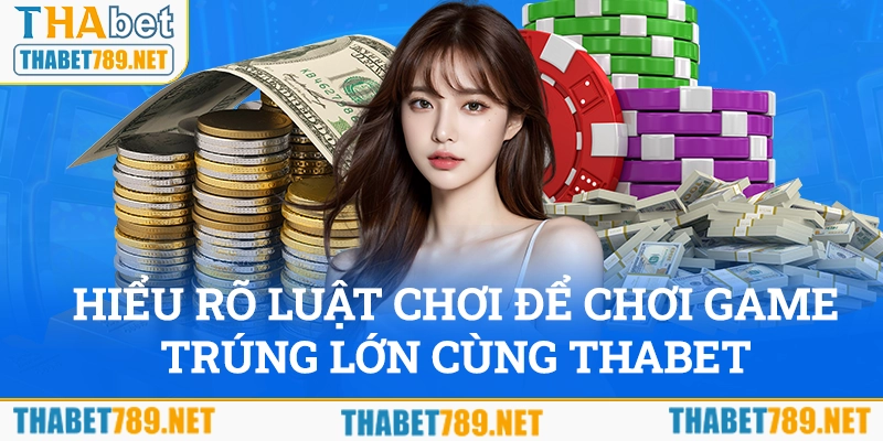 Hiểu rõ luật chơi để chơi game trúng lớn cùng Thabet