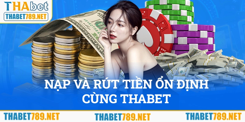 Giao dịch nạp và rút tiền với tốc độ ổn định cùng THABET 