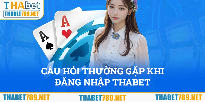 Câu hỏi thường gặp khi đăng nhập thabet