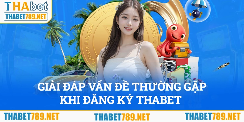 Giải đáp các vấn đề thường gặp khi đăng ký Thabet