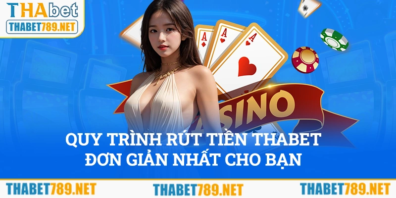 Quy trình rút tiền Thabet đơn giản, nhanh chóng nhất cho bạn